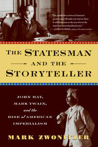 Statesman and the Storyteller: John Hay, Mark Twain and the Rise of American Imperialism