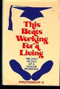 This Beats Working for a Living : The Dark Secrets of a College Professor