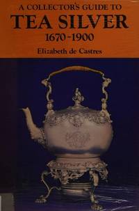 Collector's Guide to Tea Silver, 1670-1900, A