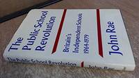 The Public School Revolution: Britain&#039;s Independent Schools 1964-79 by John Rae - 1981-10