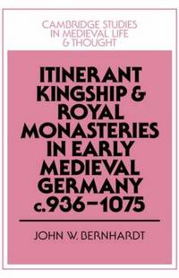 Itinerant Kingship and Royal Monasteries in Early Medieval Germany, c. 936-1075