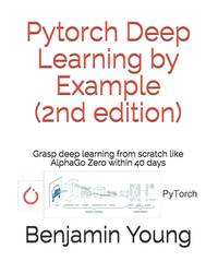 Pytorch Deep Learning by Example  Grasp deep Learning from scratch like  AlphaGo Zero within 40 days