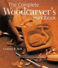 The Complete Woodcarver's Handbook by Graham R BULL - Paperback - First Edition - 2002 - from abookshop (SKU: 909434)