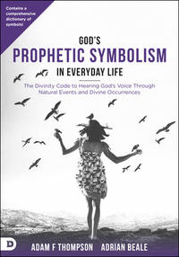 God's Prophetic Symbolism in Everyday Life: The Divinity Code to Hearing God?s Voice Through...