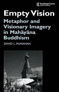 Empty Vision: Metaphor and Visionary Imagery in Mahayana Buddhism (Routledge Critical Studies in...