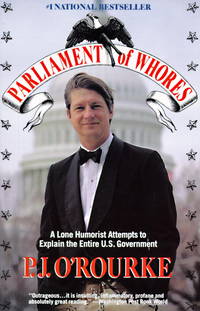 Parliament of Whores : A Lone Humorist Attempts to Explain the Entire U. S. Government