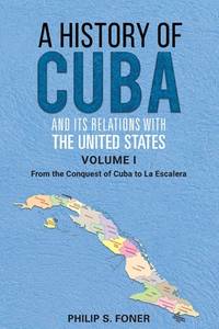 A History of Cuba and Its Relations with the United States Vol. 1 : 1492-1845, from the Conquest...