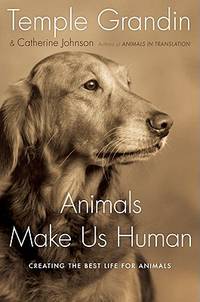 Animals Make Us Human: Creating the Best Life for Animals. by Johnson, Catherine; Grandin, Temple - 2009