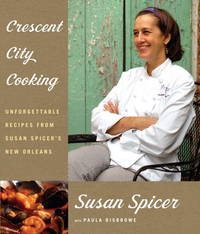 Crescent City Cooking: Unforgettable Recipes from Susan Spicer&#039;s New Orleans by Spicer, Susan; Disbrowe, Paula - 10/23/2007