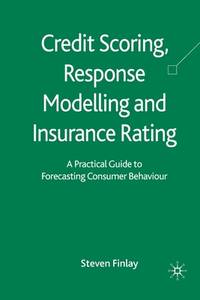 Credit Scoring, Response Modelling and Insurance Rating: A Practical Guide to Forecasting...