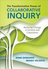 The Transformative Power of Collaborative Inquiry: Realizing Change in Schools and Classrooms: Realizing Change in Schools and Classrooms