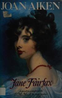 Jane Fairfax : The Secret Story of the Second Heroine in Jane Austen's Emma