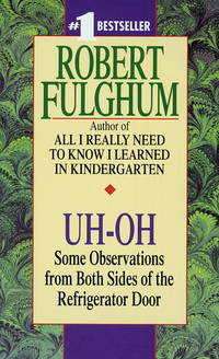 Uh-Oh: Some Observations from Both Sides of the Refrigerator Door by Fulghum, Robert