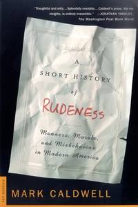 Short History of Rudeness: Manners, Morals, and Misbehavior in Modern America