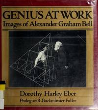 Genius at Work : Images of Alexander Graham Bell