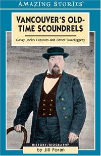 Vancouver's Old-Time Scoundrels : Featuring the Exploits of Gassy Jack Deighton and Other...