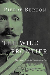 The Wild Frontier : More Tales from the Remarkable Past by Pierre Berton - 2005