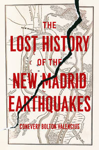 The Lost History of the New Madrid Earthquakes by Valencius, Conevery Bolton