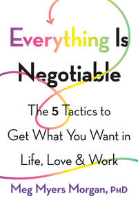 Everything Is Negotiable : The 5 Tactics to Get What You Want in Life, Love, and Work