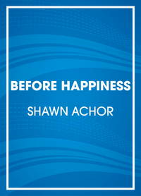 Before Happiness: The 5 Hidden Keys to Achieving Success, Spreading Happiness, and Sustaining...
