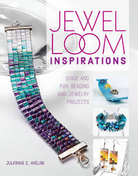 Jewel Loom Inspirations : Quick and Fun Beading and Jewelry Projects by Avelar, Julianna C