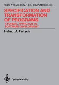 Specification and Transformation of Programs: A Formal Approach to Software Development (Springer Texts in Electrical Engineering)