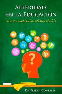 Alteridad en la Educación: Un acercamiento desde las Historias de Vida (Spanish Edition)