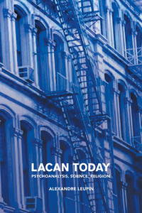 Lacan Today : Psychoanalysis, Science, Religon