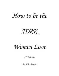 How to Be the Jerk Women Love