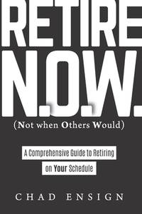 Retire N.O.W. (Not when Others Would): A Comprehensive Guide to Retiring on Your Schedule
