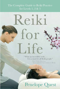 Reiki for Life : The Complete Guide to Reiki Practice for Levels 1, 2 and 3 by Quest, Penelope