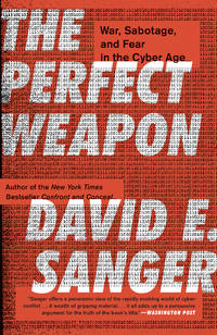 The Perfect Weapon: War, Sabotage, and Fear in the Cyber Age