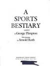 A Sports Bestiary [Jan 01, 1982] George Plimpton and Arnold Roth by George Plimpton; Arnold Roth [Illustrator] - 1982-01-01