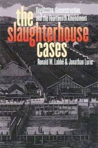 The Slaughterhouse Cases: Regulation, Reconstruction, and the Fourteenth