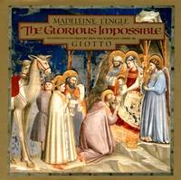 The Glorious Impossible [Illustrated with Frescoes from the Scrovegni Chapel by Giotto] by Madeleine L'Engle