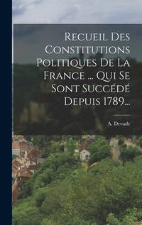 Recueil Des Constitutions Politiques De La France ... Qui Se Sont Succédé Depuis 1789......