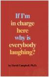 If I&#039;m in Charge Here Why Is Everybody Laughing? by David P. Campbell