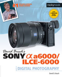 Sony Alpha a6000/ILCE-6000 Guide to Digital Photography (The David Busch Camera Guide Series)