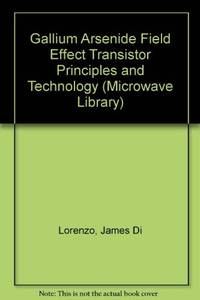 Gallium Arsenide Field Effect Transistor Principles and Technology (Microwave Library) by James Di Lorenzo - 1982-12