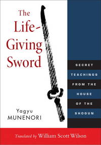 The Life-giving Sword: Secret Teachings from the House of the Shogun
