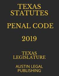 TEXAS STATUTES PENAL CODE 2019: AUSTIN LEGAL PUBLISHING