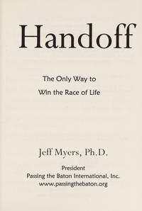 Handoff: The Only Way to Win the Race of Life Jeff Myers and Ph.D