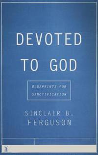 Devoted to God : Blueprints for Sanctification