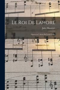 Le roi de Lahore; opéra en 5 actes de Louis Gallet (French Edition)