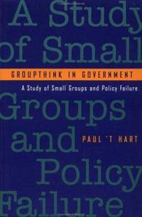 Groupthink in Government : A Study of Small Groups and Policy Failure