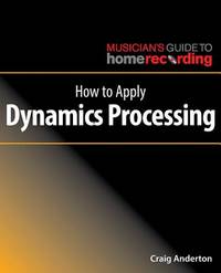 How to Apply Dynamics Processing (The Musician's Guide to Home Recording)