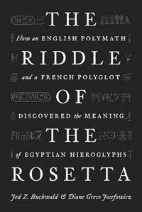 The Riddle of the Rosetta. How an English Polymath and a French Polyglot Discovered the Meaning of Egyptian Hieroglyphs. (photo 1)