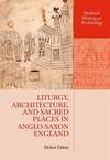 Liturgy, Architecture, and Sacred Places in Angelo-Saxon England Medieval History and Archaeology