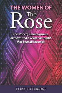 The Women of The Rose: The story of mammograms, miracles and a Texas non-profit that beat all the...