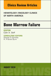 Bone Marrow Failure, An Issue of Hematology/Oncology Clinics of North America (The Clinics:...